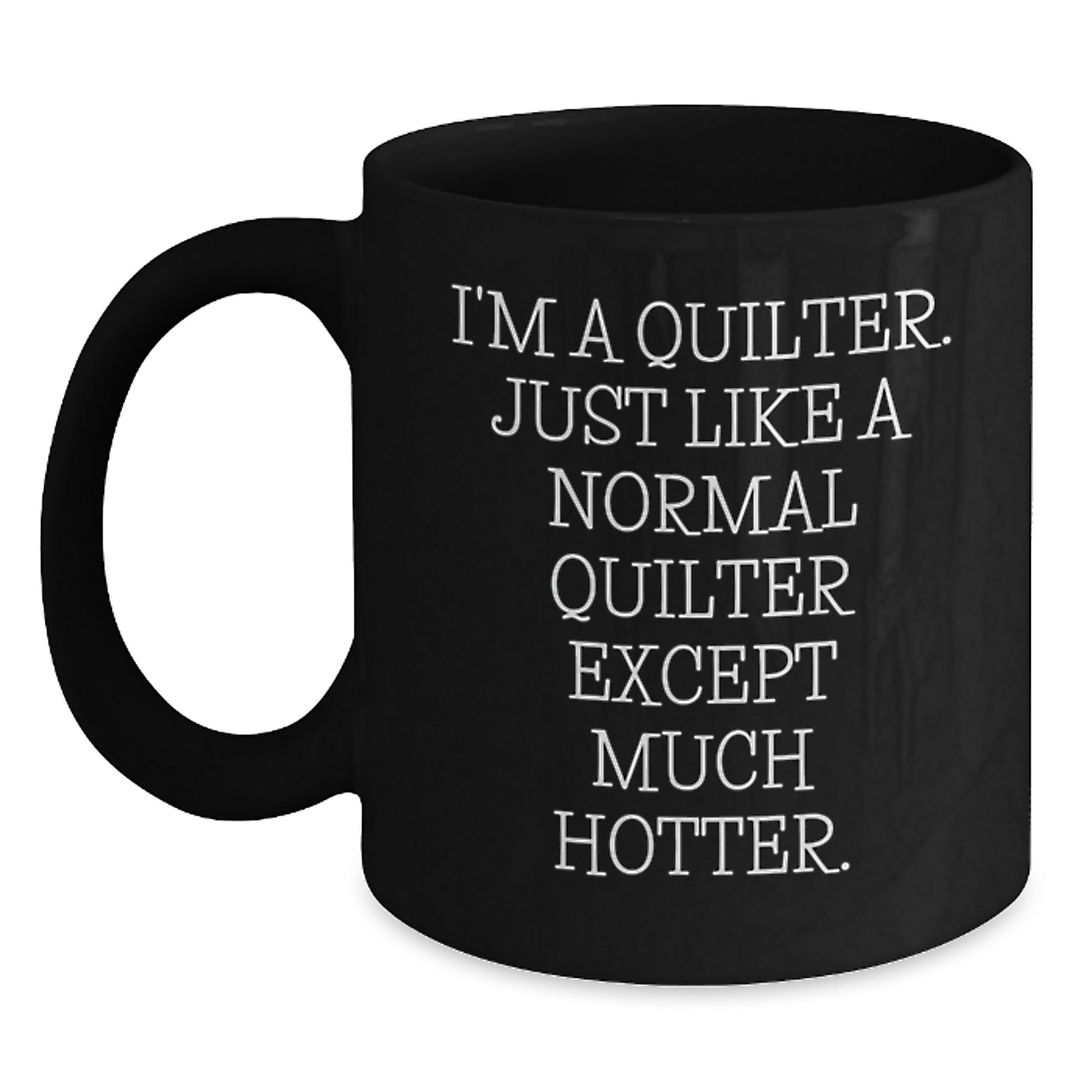 Funny Quilter Gifts from Friends and Family - I'm A Quilter Black Coffee Mug - Valentine's Unique - Main
