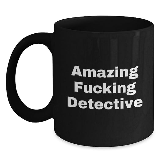 Funny Detective Gifts - Amazing F--king Detective Black Coffee Mug, Birthday Unique Presents from Men to Detective Friends - Main