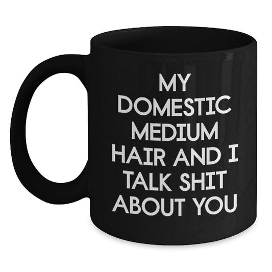 Funny Quote Domestic Medium Hair Cat Lover Unique Birthday Unique Gifts for Friends, Coworkers, Family - Black Coffee Mug from Men, Women, Pet Lovers - Main