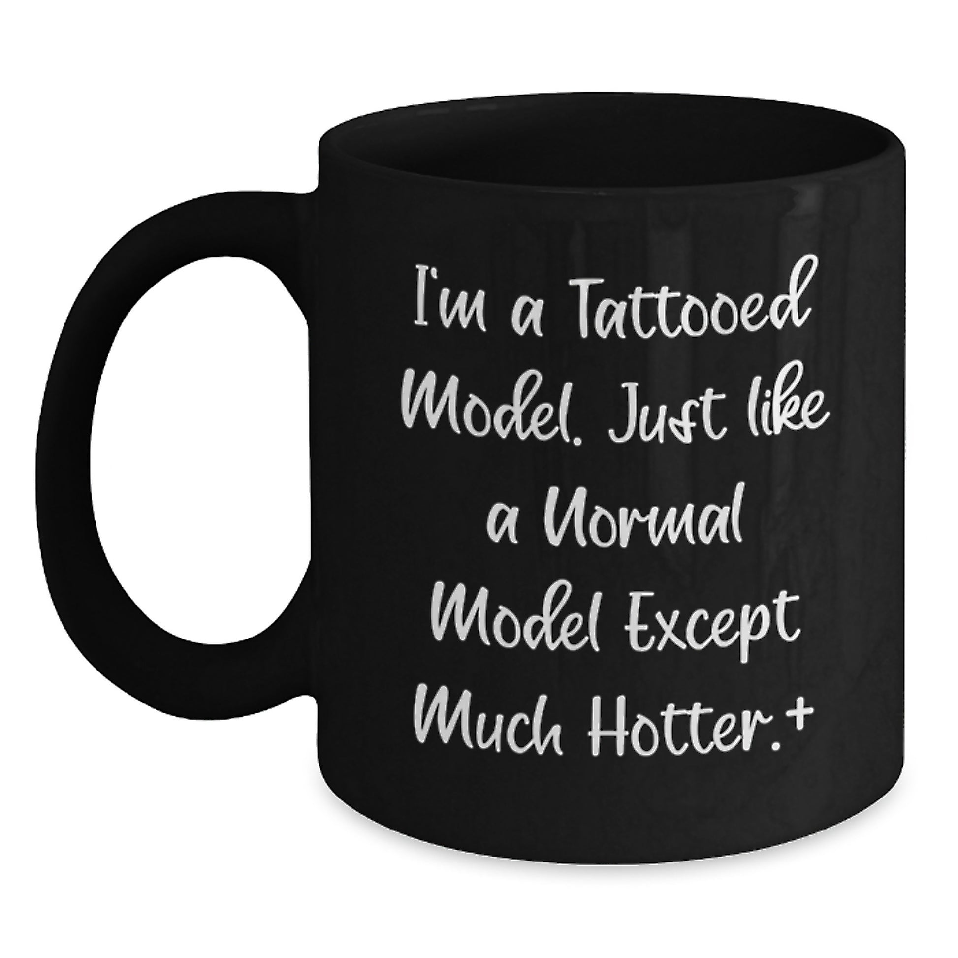 Funny Model Gifts from Friends - I'm A Tattooed Model Except Much Hotter+ Black Coffee Mug for Men, Women, Family, and Model Enthusiasts - Unique Christmas Unique Gifts - Main