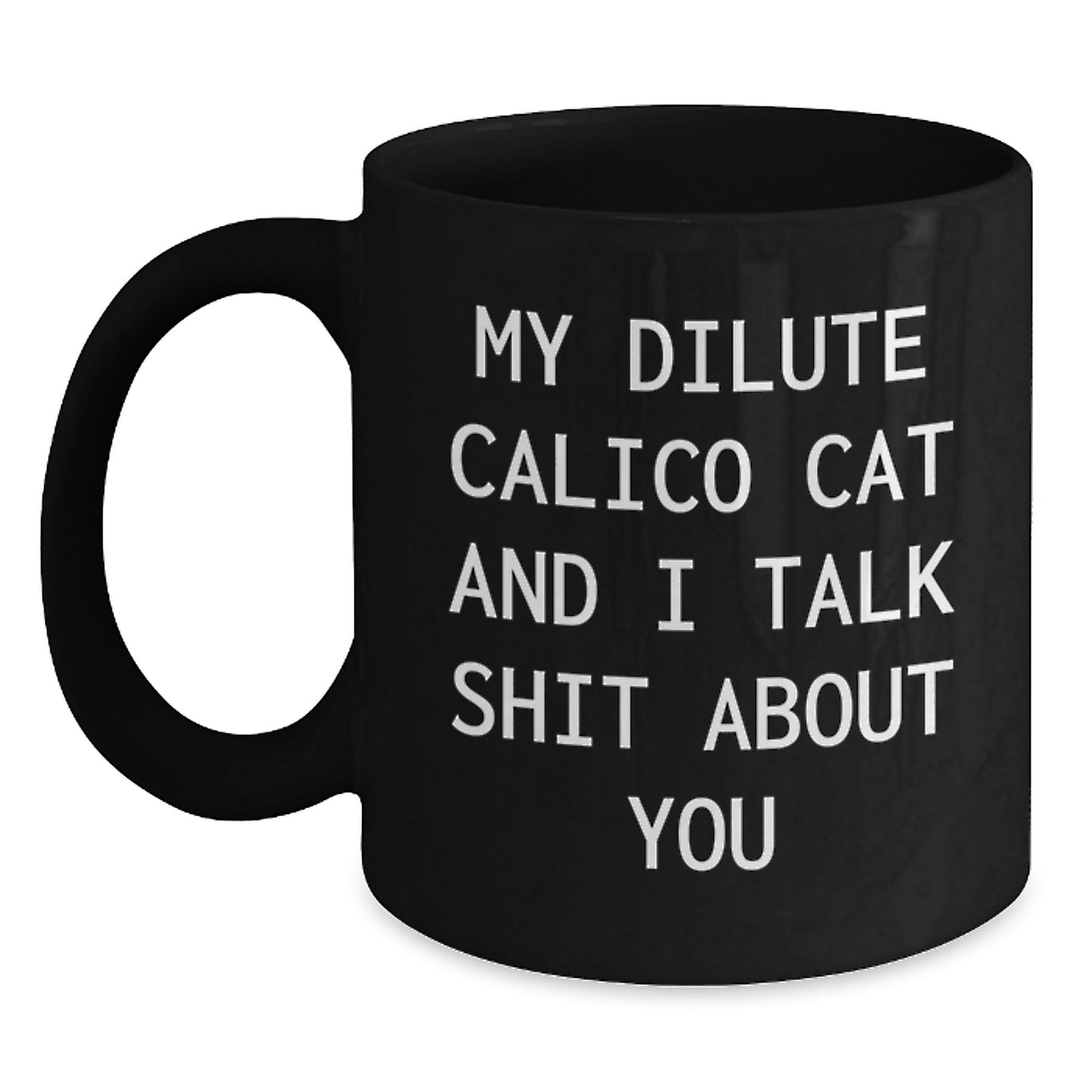 Funny Gifts from Men for Dilute Calico Cat Lovers on Valentine's - My Dilute Calico Cat And I Talk Shit About You Black Coffee Mug - Main