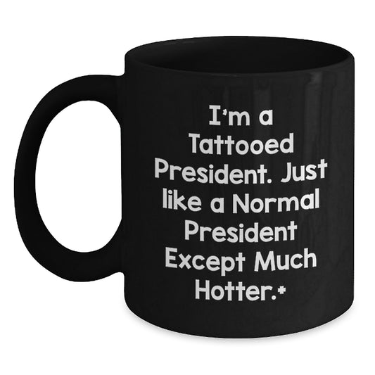 Funny President Mugs, Birthday Unique Gifts for Him, President Coffee Lovers, I'm A Tattooed President, Black Coffee Mug, Gifts from Men, Presidents Day - Main