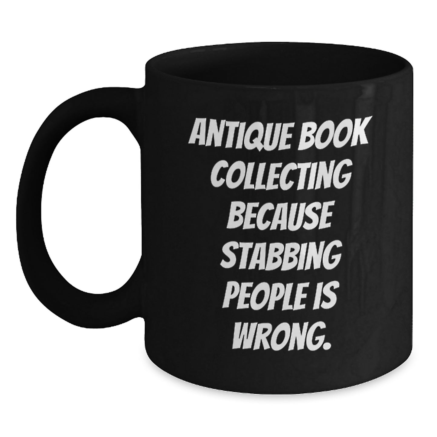 Funny Antique Book Collecting Gifts for Graduation - 'Antique Book Collecting Because Stabbing People Is Wrong.' Black Coffee Mug for Book Lovers from Friends or Family - Main