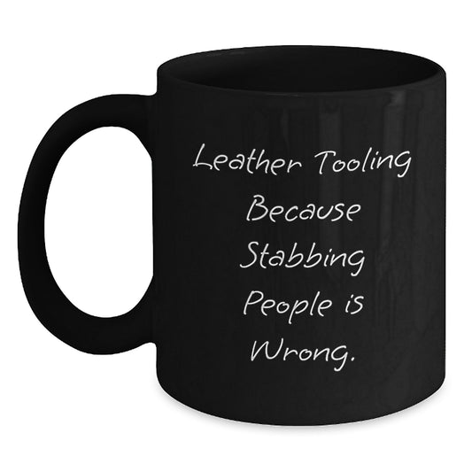 Funny Leather Tooling Gifts from Friends for Men and Women - Christmas Unique Mugs - Black Coffee Mug with 'Leather Tooling Because Stabbing People Is Wrong.' - Main