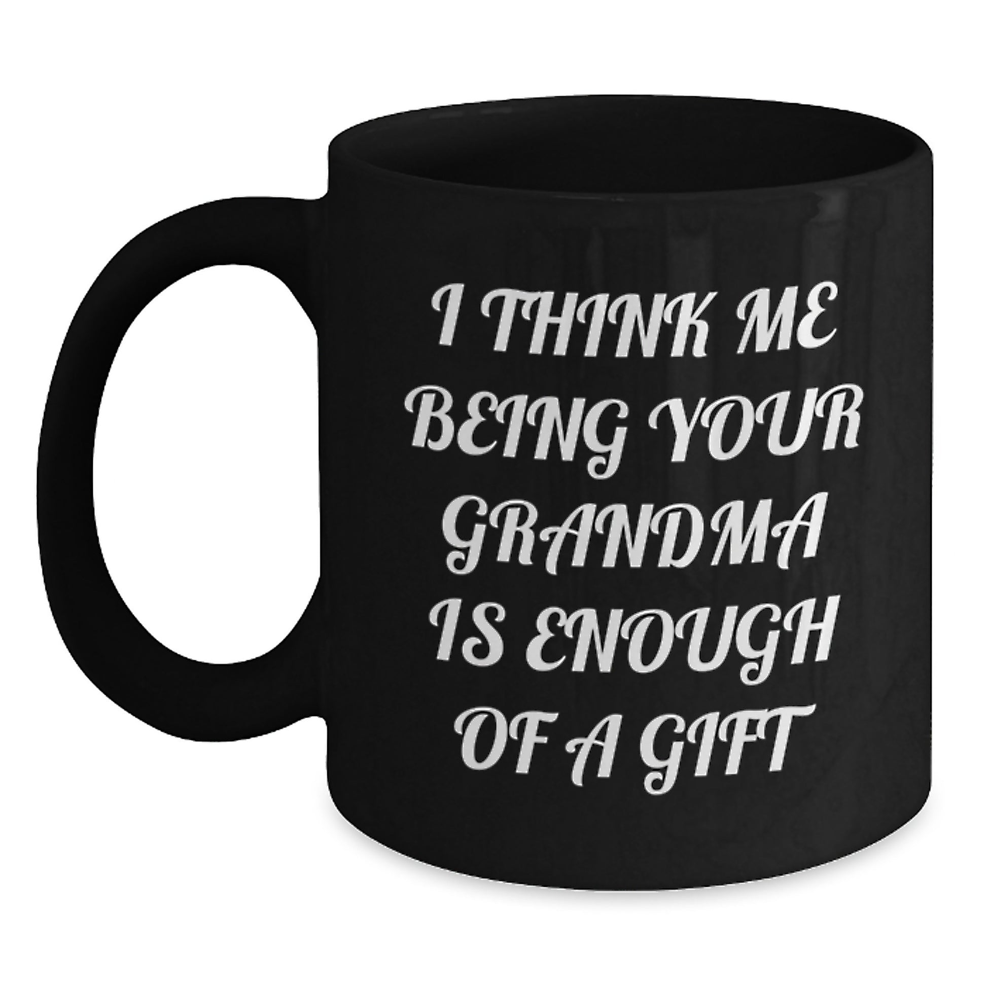 Funny Grandma Gifts - Black Coffee Mugs for Her, I Think Me Being Your Grandma Is Enough Of A Gift, Gifts from Family to Grandma - Main