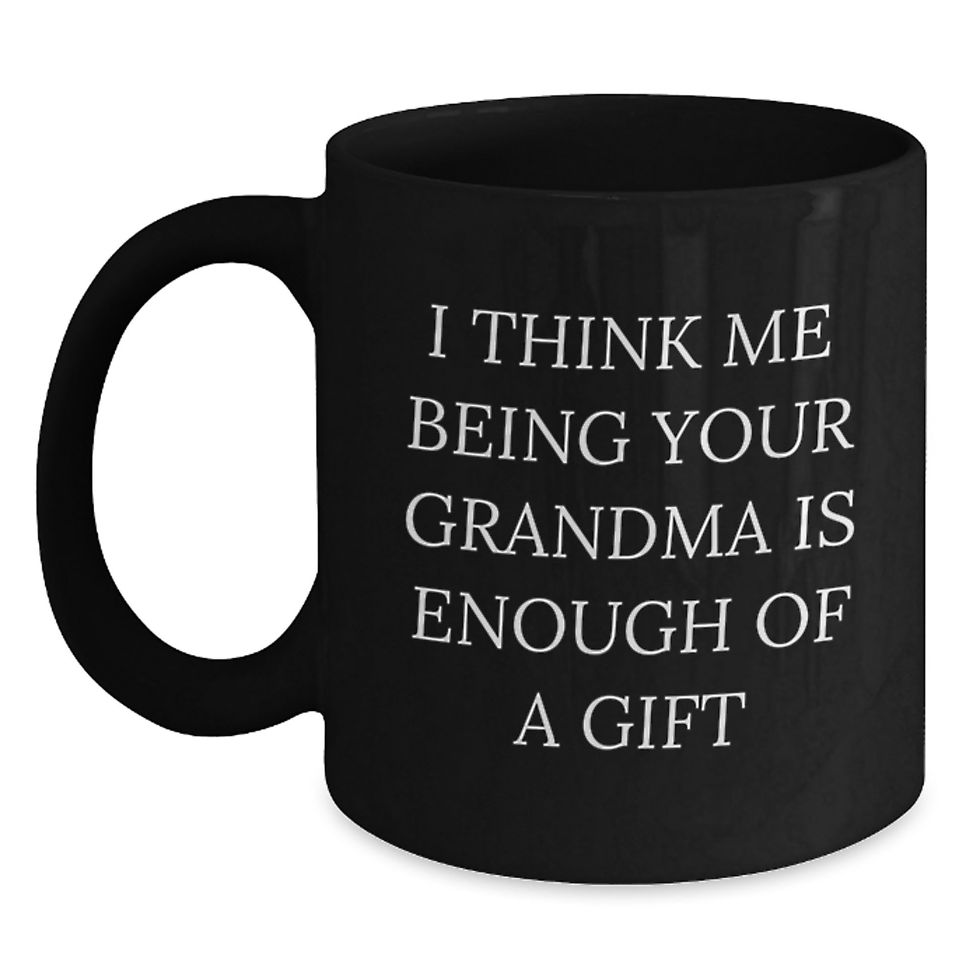 Funny Grandma Gifts for Men from Daughter, Black Coffee Mug, I Think Me Being Your Grandma Is Enough Of A Gift - Main