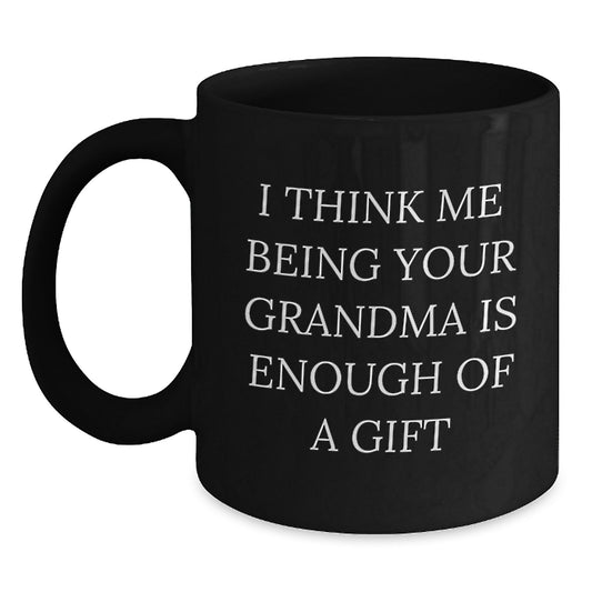 Funny Grandma Gifts for Men from Daughter, Black Coffee Mug, I Think Me Being Your Grandma Is Enough Of A Gift - Main