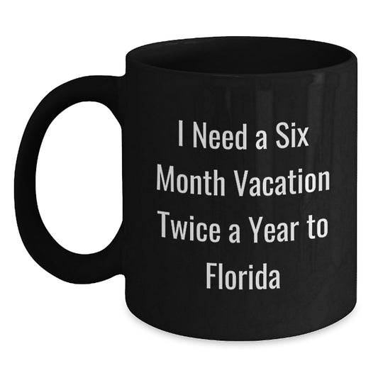 Funny Florida Quote Gifts for Men Women Friends Coworkers Family on Birthday - I Need A Six Month Vacation Twice A Year To Florida Black Coffee Mug - Main
