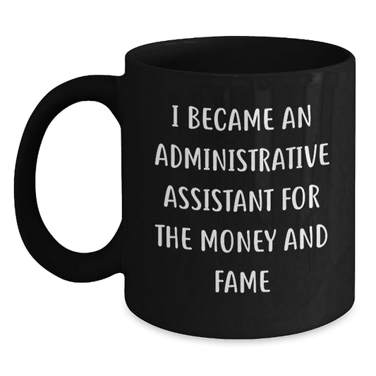 Funny Administrative Assistant Gifts from Friends - I Became An Administrative Assistant For The Money And Fame Quote on Black Coffee Mug for Birthday - Main