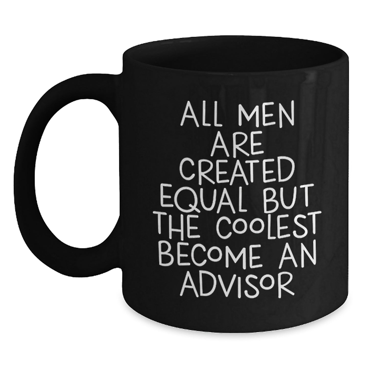 Funny Advisor Gifts for Men, Graduation Unique Gifts from Friends or Family, Black Coffee Mug with Quote 'All Men Are Created Equal But The Coolest Become An Advisor' - Main