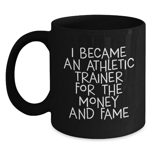 Funny Athletic Trainer Quotes Gifts from Men for Friends, Unique Black Coffee Mugs for Christmas Unique Gifts, I Became An Athletic Trainer For The Money And Fame Quote Mug - Main