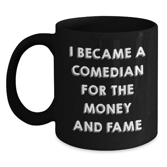 Funny Comedian Gifts from Friends, Comedian Black Coffee Mug, I Became A Comedian For The Money And Fame Birthday Unique Gifts - Main