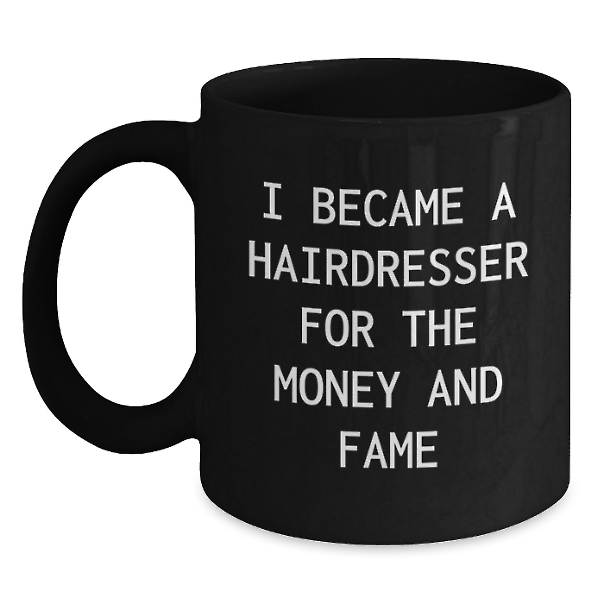 Funny Hairdresser Gifts from Friends - 'I Became A Hairdresser For The Money And Fame' Quote Black Coffee Mug for Birthday - Main