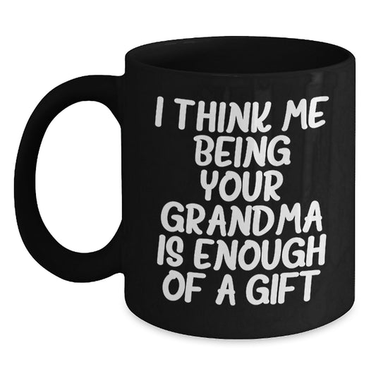 Gifts from Grandma, Unique Grandma Humor Black Coffee Mugs, I Think Me Being Your Grandma Is Enough Of A Gift, Perfect Grandma Gifts for Father's Day - Main