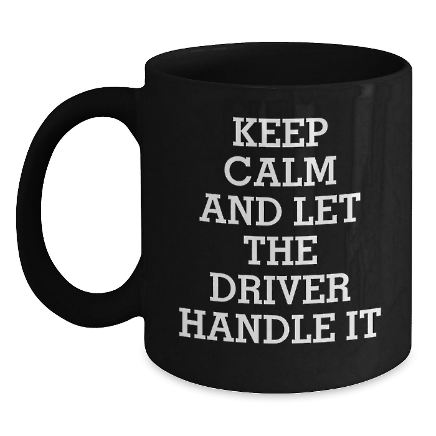 Funny Driver Gifts from Friends for Birthday - Keep Calm And Let The Driver Handle It Black Coffee Mug - Main
