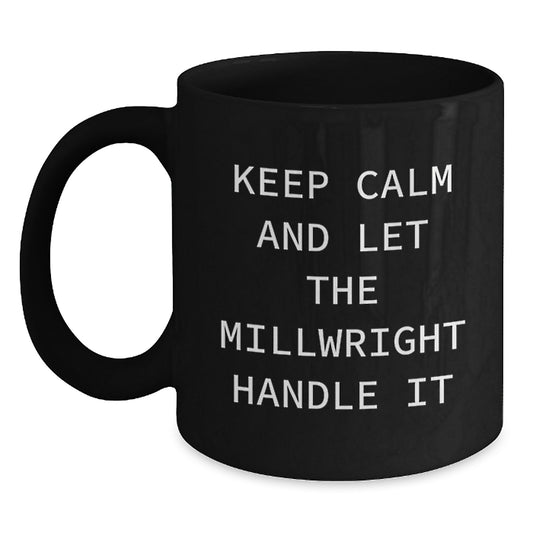 Millwright Humor Funny Birthday Unique Gifts from Friends for Him, 'Keep Calm And Let The Millwright Handle It' Black Coffee Mug, 11oz or 15oz - Main