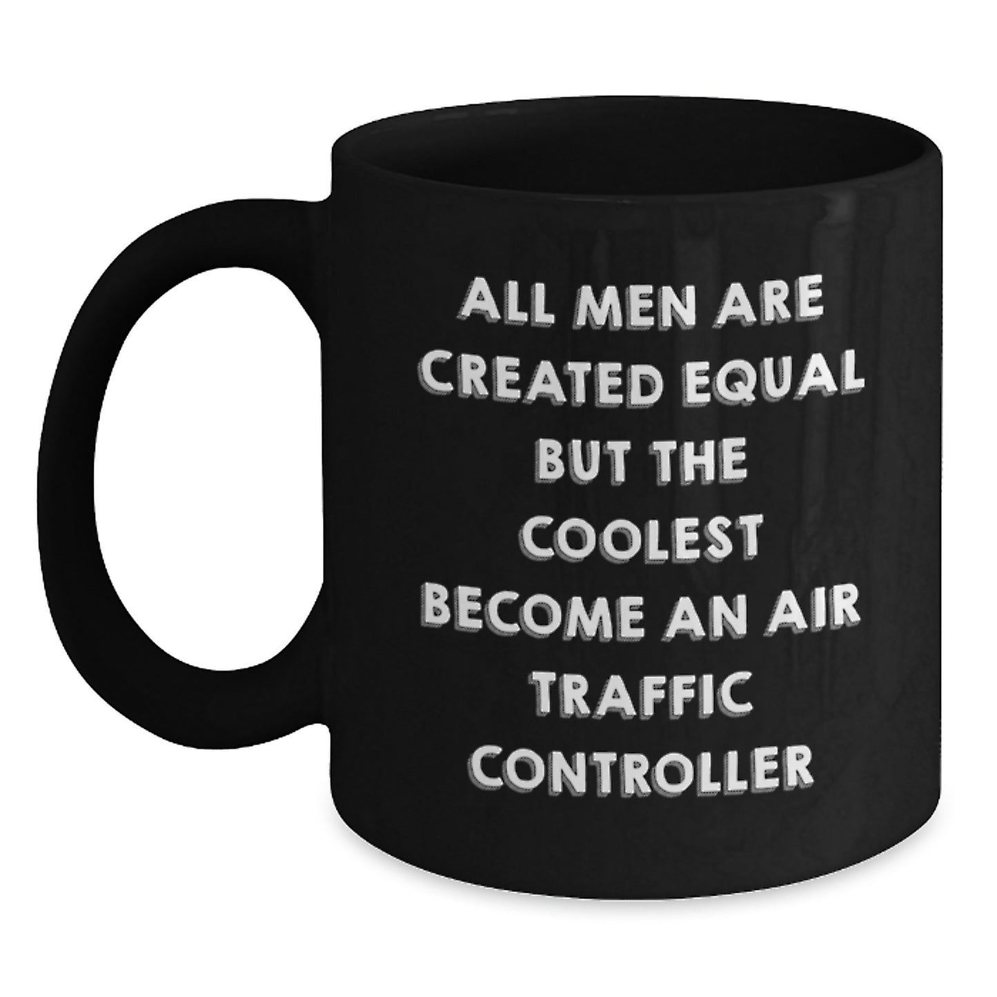 Funny Air Traffic Controller Gifts from Mom - Unique Black Coffee Mugs for Air Traffic Controller Enthusiasts - All Men Are Created Equal But The Coolest Become An Air Traffic Controller - Main