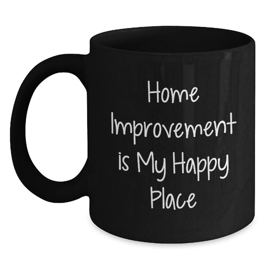 Home Improvement Enthusiasts Gifts from Men, Funny 'Home Improvement Is My Happy Place' Quote Black Coffee Mug for Women, Christmas Unique Gifts for Friends, Coworkers, and Family - Main