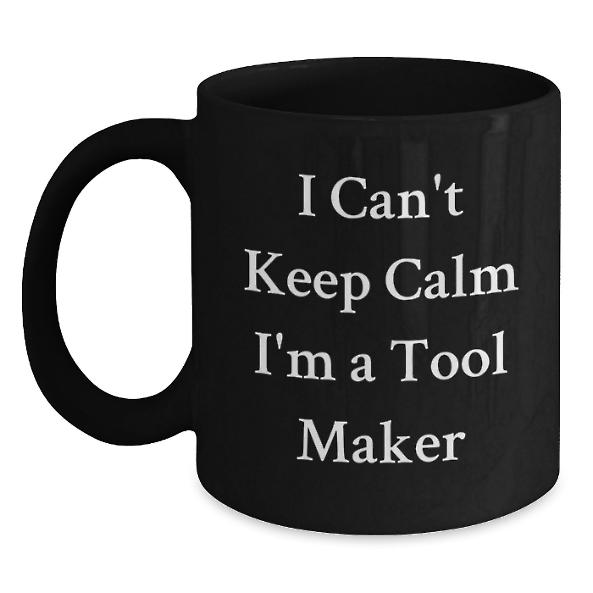 Funny Tool Maker Gifts from Friends for Birthday - I Can't Keep Calm I'm A Tool Maker Black Coffee Mug - Main