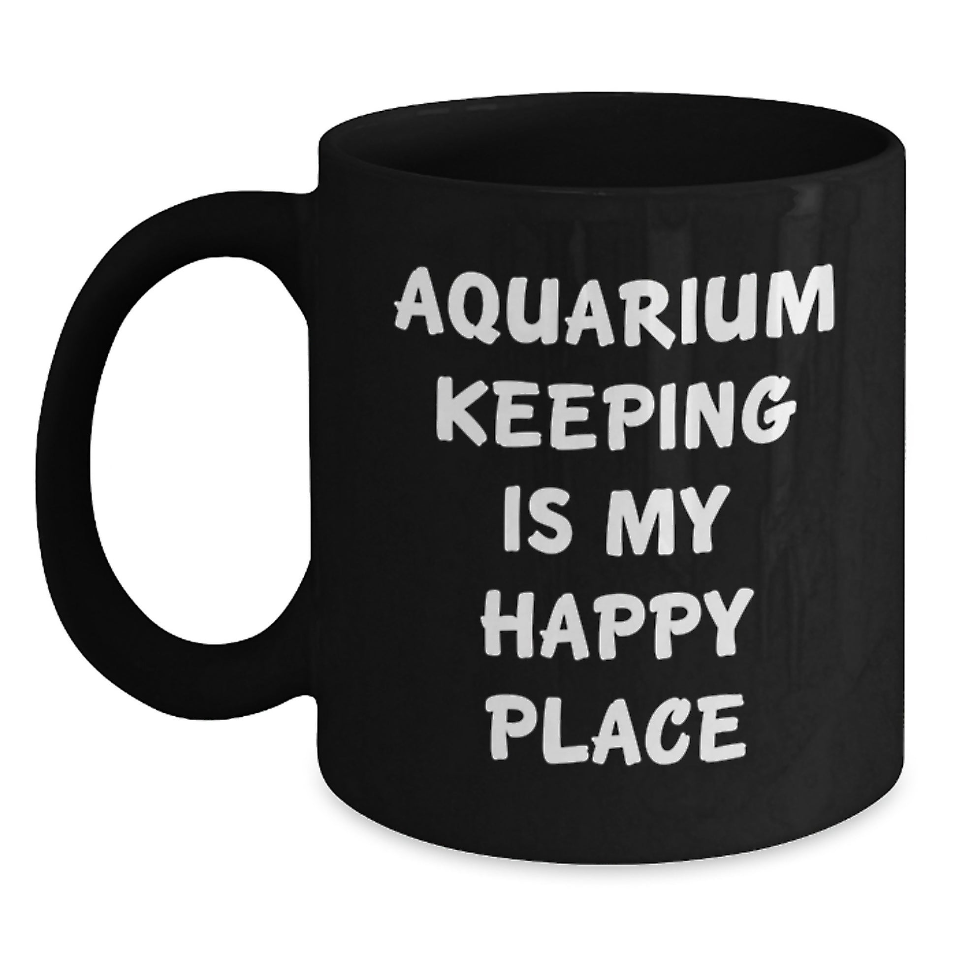 Aquarium Keeping Is My Happy Place Funny Valentine's Unique Gifts from Men to Aquarium Keeping Lovers, Black Coffee Mug with 11oz or 15oz Capacity - Main