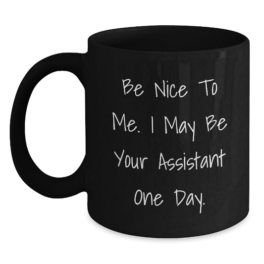 Funny Assistant Gifts, Be Nice to Me. I May Be Your Assistant One Day., Black Coffee Mug for Graduation, Gifts from Men, Women, Friends, Coworkers, Family - Main