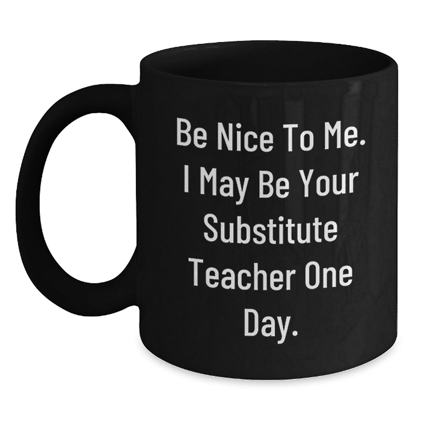 Funny Substitute Teacher Christmas Unique Gifts from Friends to Substitute Teachers, Black Coffee Mug, Be Nice To Me, I May Be Your Substitute Teacher One Day - Main