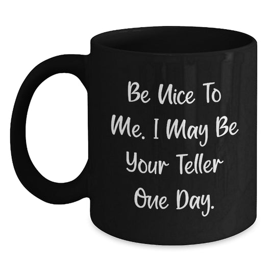 Funny Teller Gifts for Men from Friends and Family, Black Coffee Mug, Be Nice To Me I May Be Your Teller One Day Christmas Unique Gifts - Main