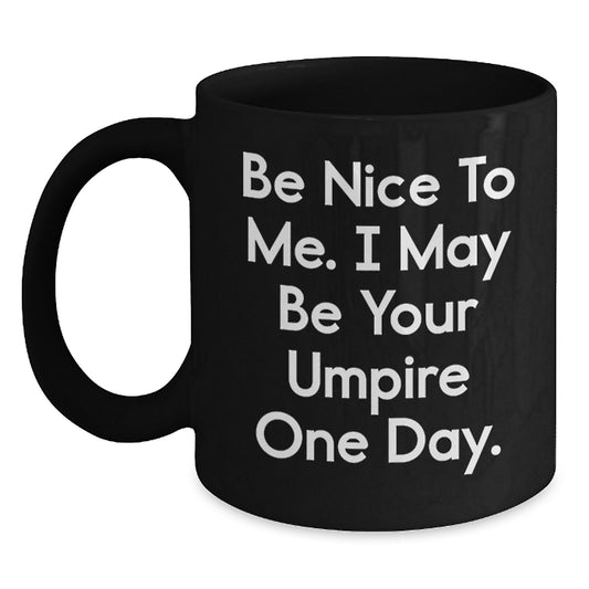 Funny Umpire Gifts from Friends - Be Nice To Me. I May Be Your Umpire One Day. Black Coffee Mug for Birthday - Main