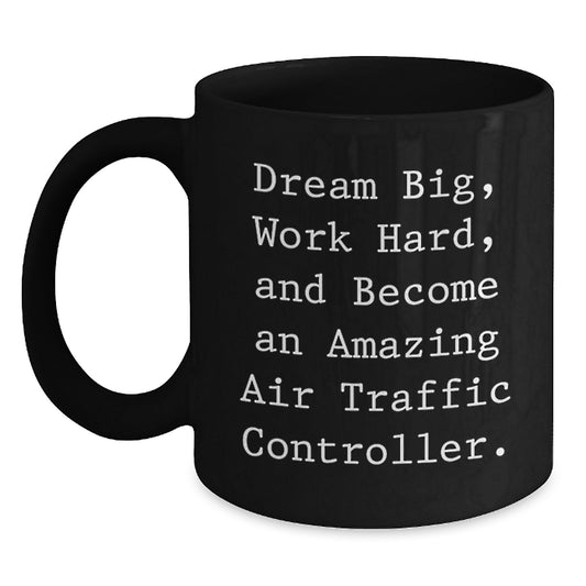 Air Traffic Controller Birthday Unique Gift Ideas, Dream Big Work Hard Amazing Quote Black Coffee Mug, Gifts from Friends to Air Traffic Controller - Main