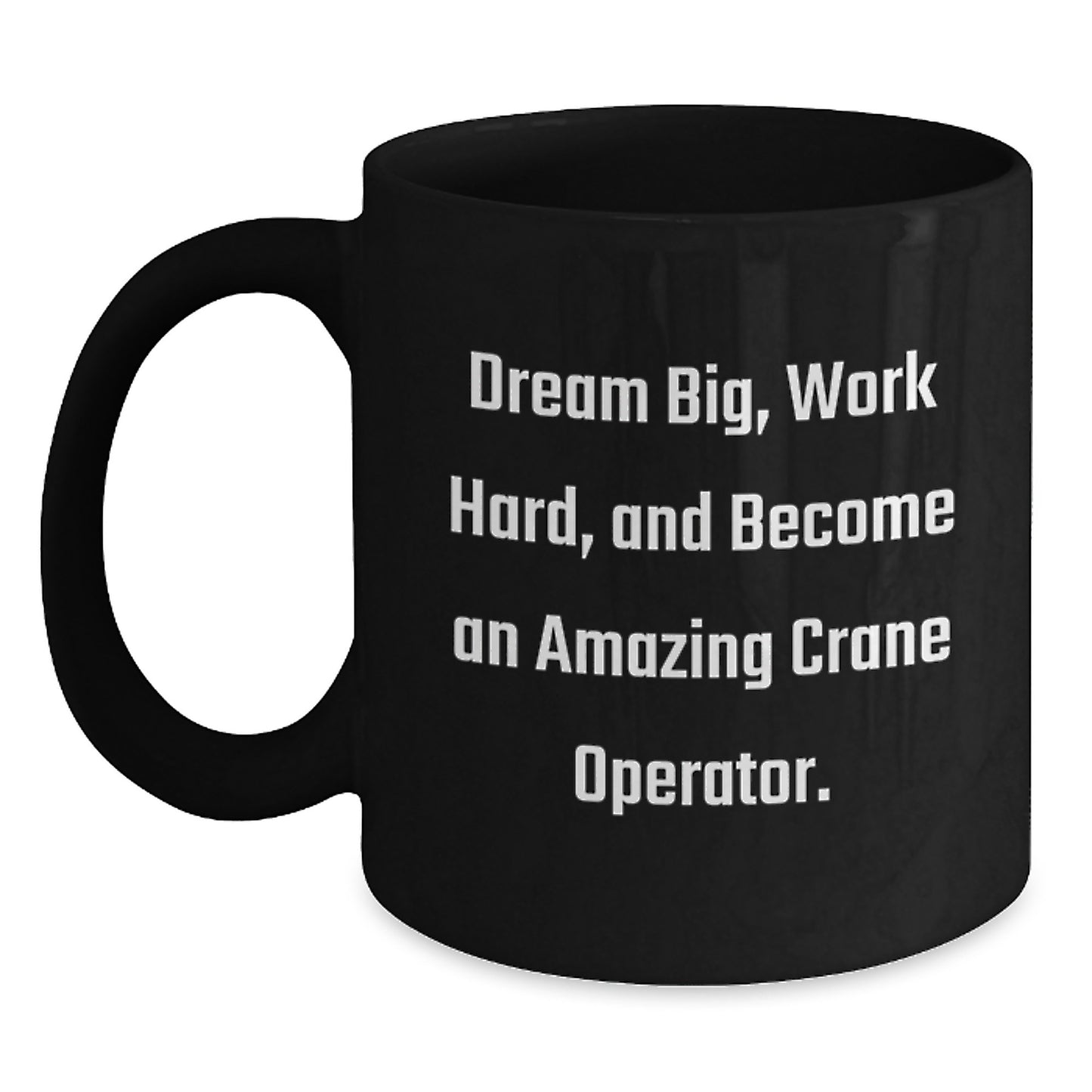 Funny Crane Operator Gifts, Birthday Unique Gifts for Friends from Family, Black Coffee Mug with Inspirational Quote Dream Big Work Hard Become Amazing - Main