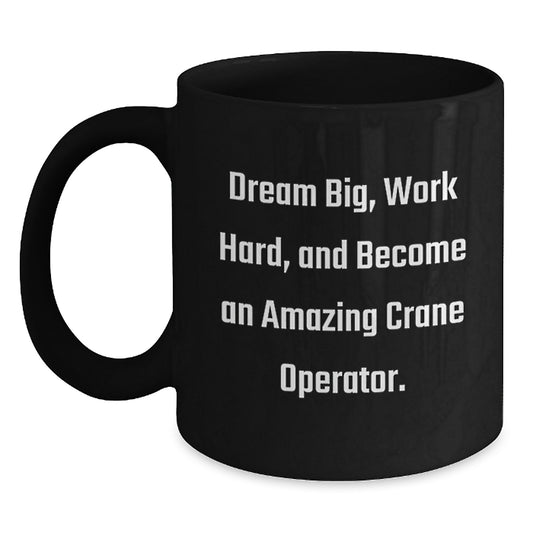 Funny Crane Operator Gifts, Birthday Unique Gifts for Friends from Family, Black Coffee Mug with Inspirational Quote Dream Big Work Hard Become Amazing - Main