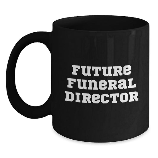 Funny Inspirational Gifts from Friends for Funeral Director Black Coffee Mug - Future Funeral Director Quote for Birthday Unique Gifts - Main