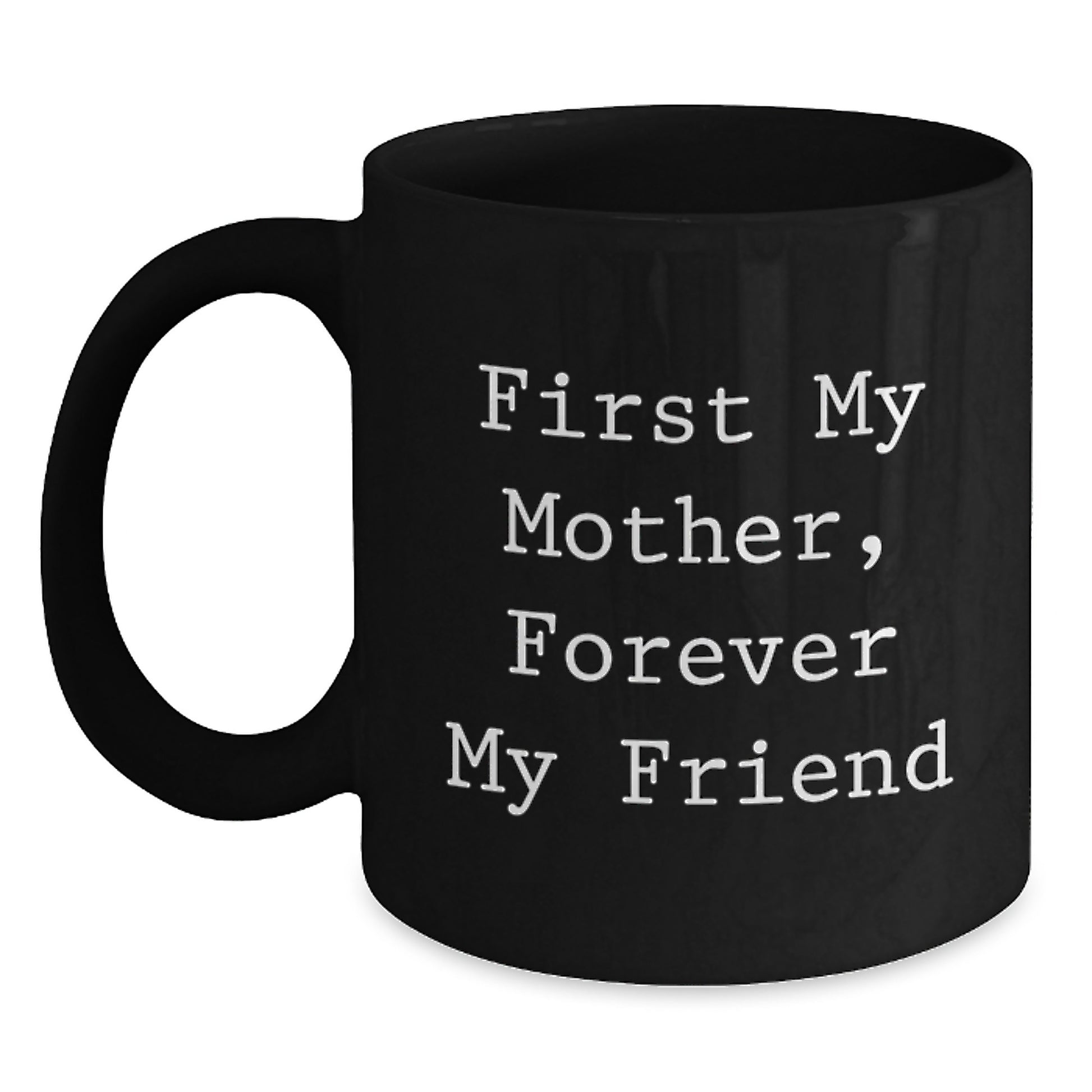 Funny Mom Gifts from Friends, Black Coffee Mug with 'First My Mother, Forever My Friend' Quote, Birthday Unique Gift for Mom - Main