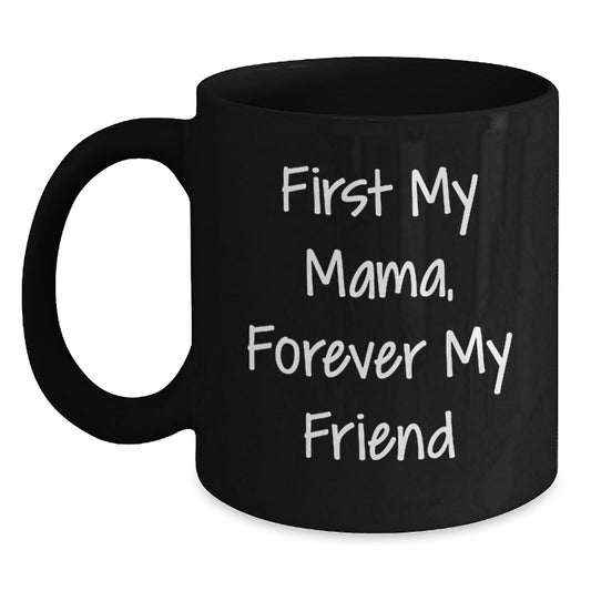Funny Mama Gifts from Men or Women, Black Coffee Mug, 'First My Mama, Forever My Friend' Birthday Unique - Main
