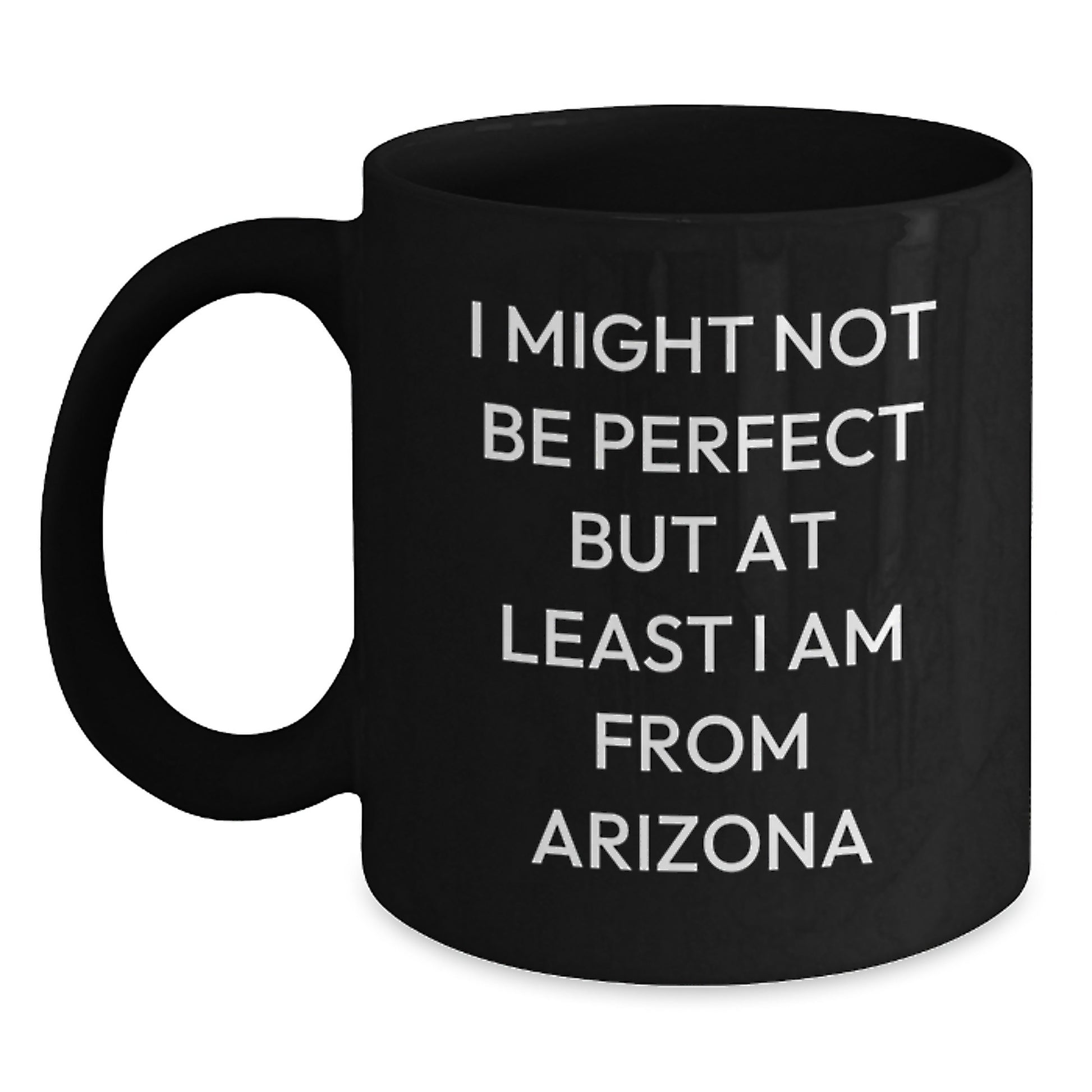 Funny Arizona Gifts from Friends for Birthday Unique Black Coffee Mug, 'I Might Not Be Perfect But At Least I Am From Arizona' - Main