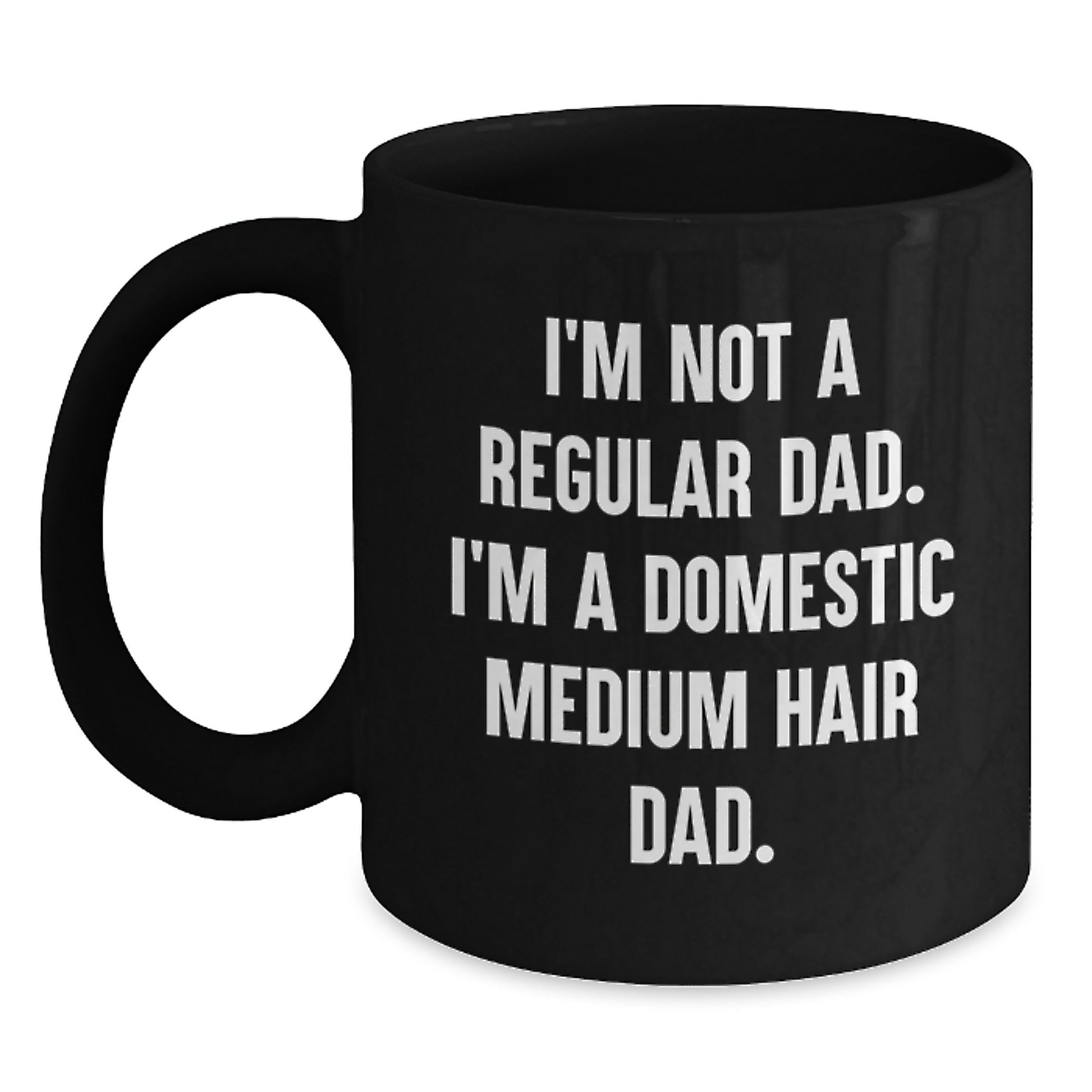 Funny Domestic Medium Hair Cat Gifts from Dad - I'm Not A Regular Dad, I'm A Domestic Medium Hair Dad. Black Coffee Mug for Graduation - Main