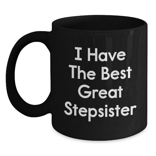 Funny Stepsister Christmas Unique Gifts from Men to Women, 'I Have The Best Great Stepsister' Black Coffee Mug for Friends, Family, Coworkers - Main