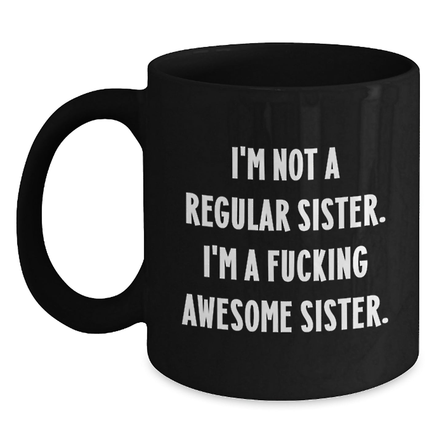 Funny Sister Gifts from Men - Black Coffee Mug for Sister - 'I'm Not A Regular Sister' - Main