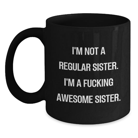 Funny Sister Gifts from Men Women Friends Family - 'I'm Not A Regular Sister. I'm A F--king Awesome Sister.' Black Coffee Mug for Christmas - Main