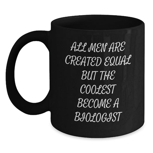 Funny Biologist Gifts, Black Coffee Mug, All Men Are Created Equal But The Coolest Become A Biologist, Valentine's Unique Gifts from Men to Biologist Friends - Main
