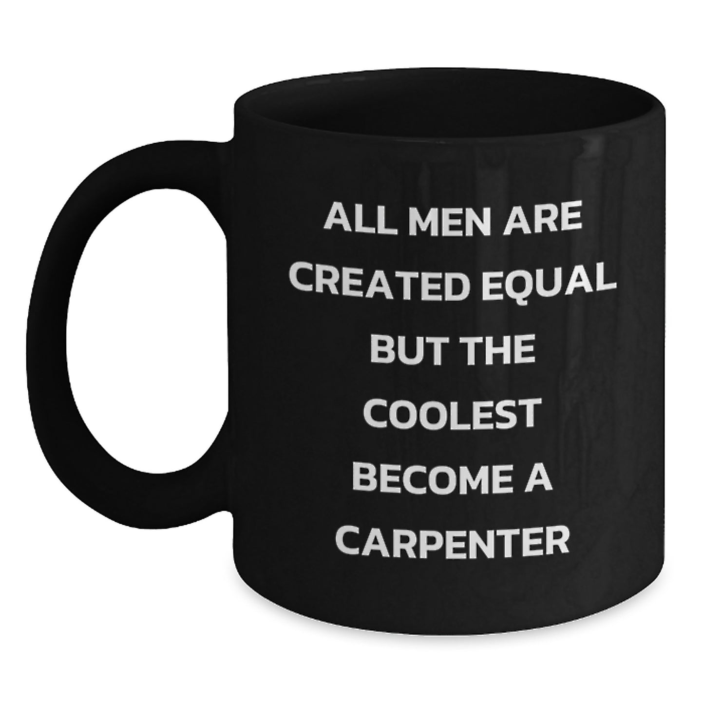 Funny Gift for the Coolest Carpenter Men - Birthday Unique Gifts from Friends to Family - 'All Men Are Created Equal But The Coolest Become A Carpenter' Black Coffee Mug - Main