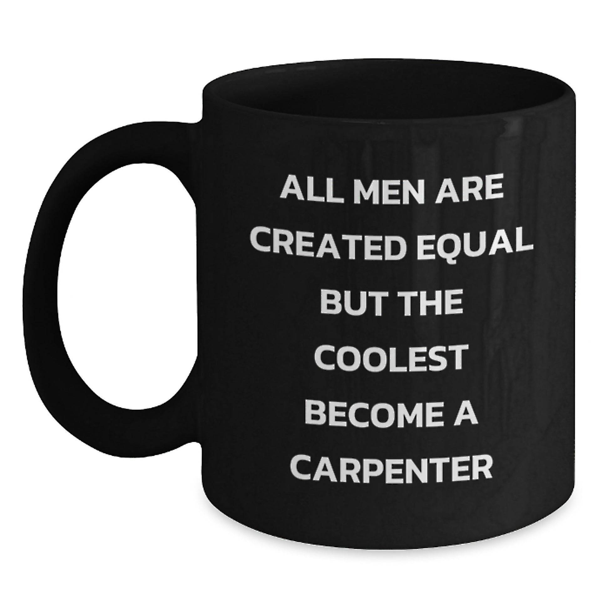 Funny Gift for the Coolest Carpenter Men - Birthday Unique Gifts from Friends to Family - 'All Men Are Created Equal But The Coolest Become A Carpenter' Black Coffee Mug - Main