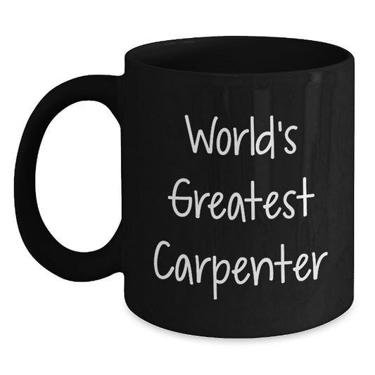 Funny Quote Gifts from Friends and Family for the Worlds Greatest Carpenter Black Coffee Mug - Main