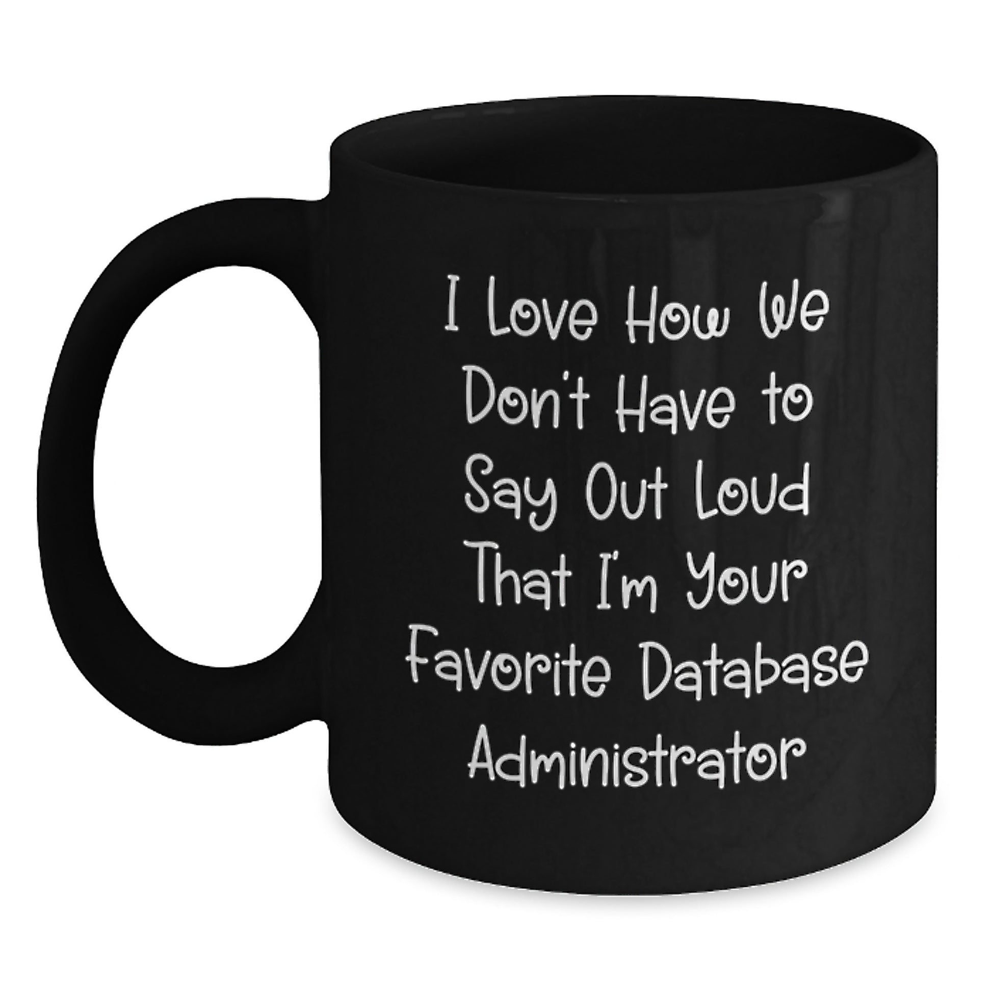 Funny Database Administrator Gifts from Coworkers for Christmas - Black Coffee Mug with 'I Love How We Don't Have To Say Out Loud' Quote - Main