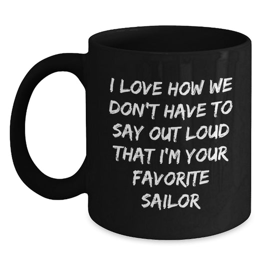 Sailor Enthusiast Funny Gifts from Friends for Men, Christmas Unique Black Coffee Mug, I Love How We Don't Have To Say Out Loud That I'm Your Favorite Sailor - Main