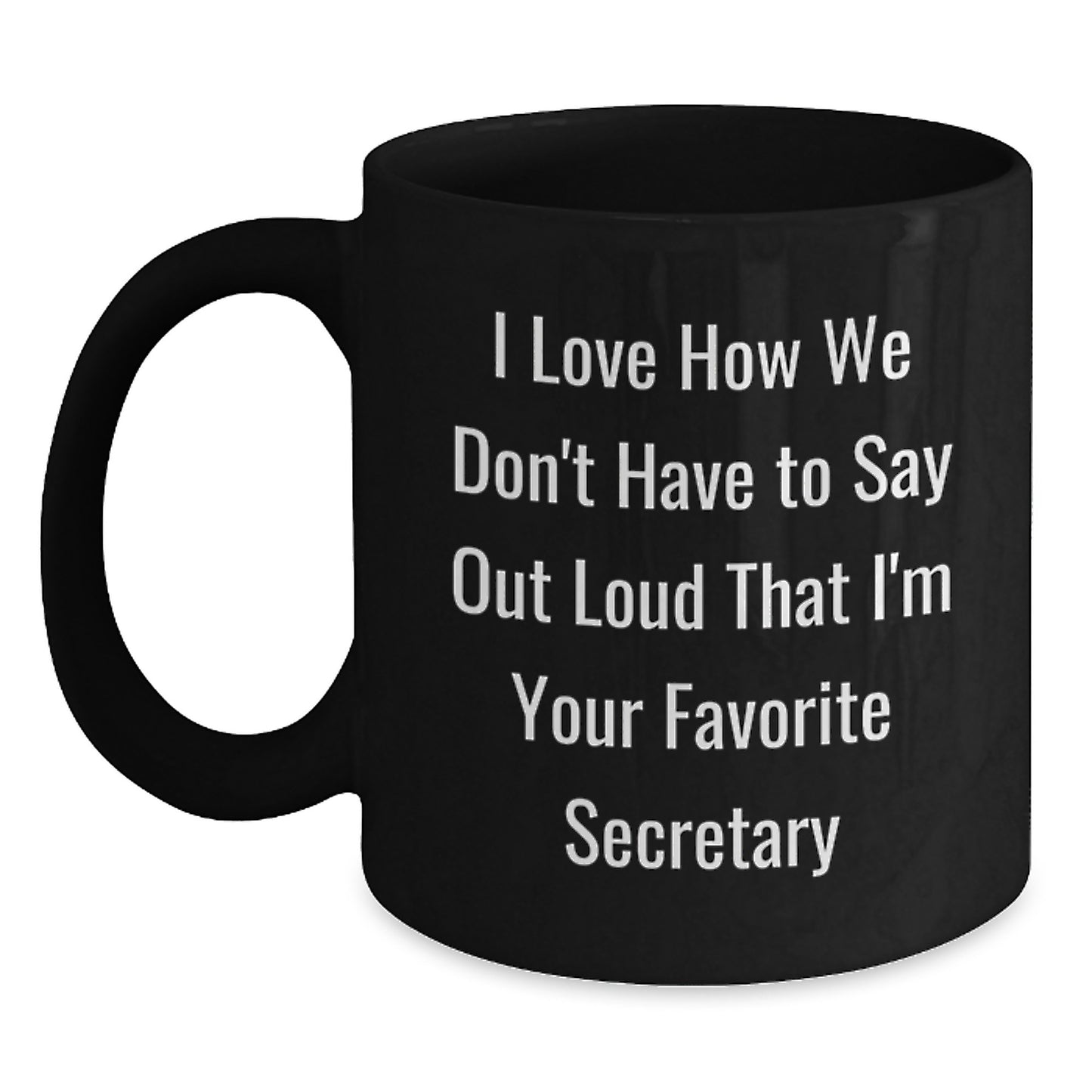 Funny Secretary Gifts - Gifts for Secretary, Black Coffee Mug, Christmas Unique Gifts from Friends, I Love How We Don't Have To Say Out Loud That I'm Your Favorite - 11oz 15oz - Main