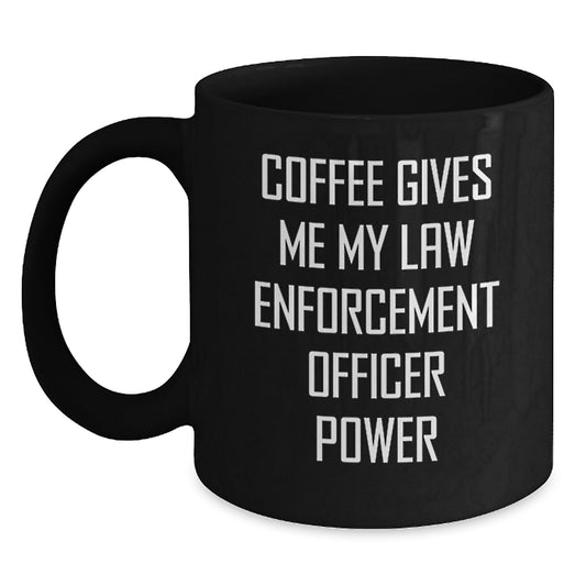 Funny Law Enforcement Officer Gifts from Family - Black Coffee Mug - Christmas Unique Gifts for Law Enforcement Officers - Coffee Gives Me My Power - Main
