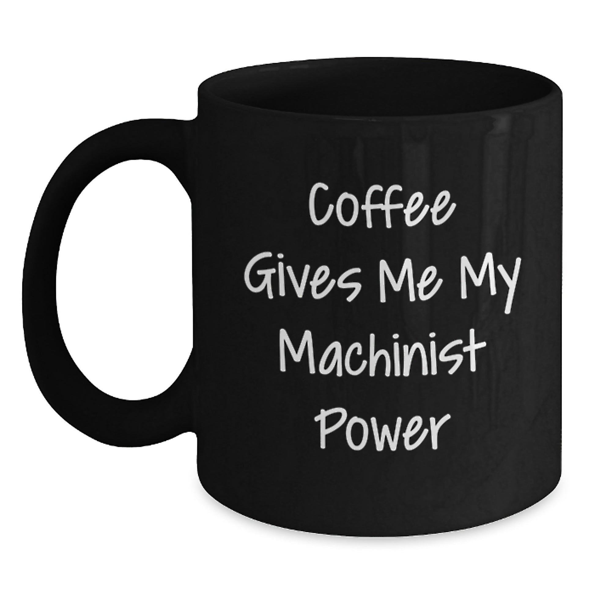 Funny Machinist Quotes Black Coffee Mug, Christmas Unique Gifts from Friends for Machinist Men, Inspirational Machinist Power - Main