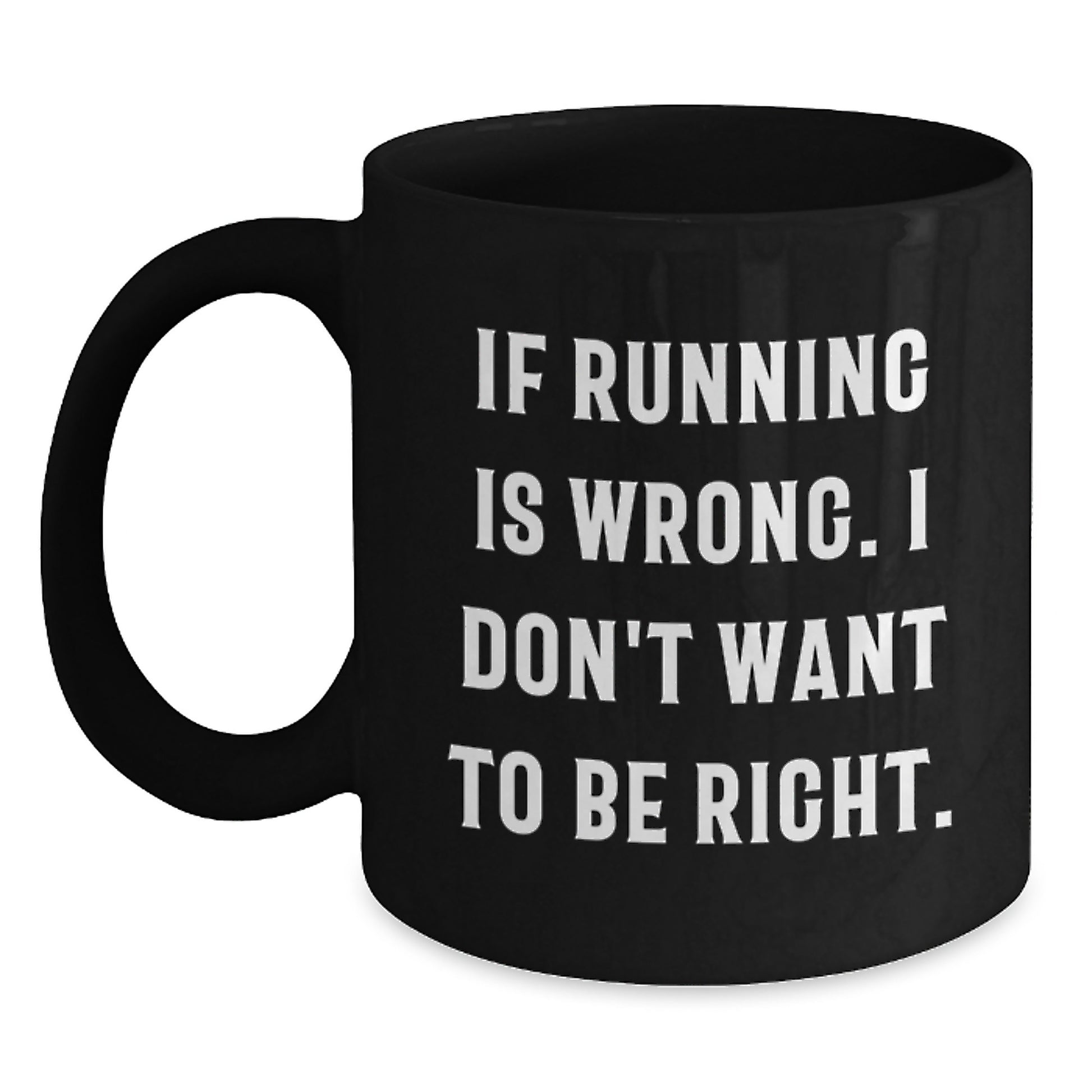 Funny Running Gifts for Running Men from Friends - If Running Is Wrong, 'I Don't Want To Be Right' Black Coffee Mug - Main