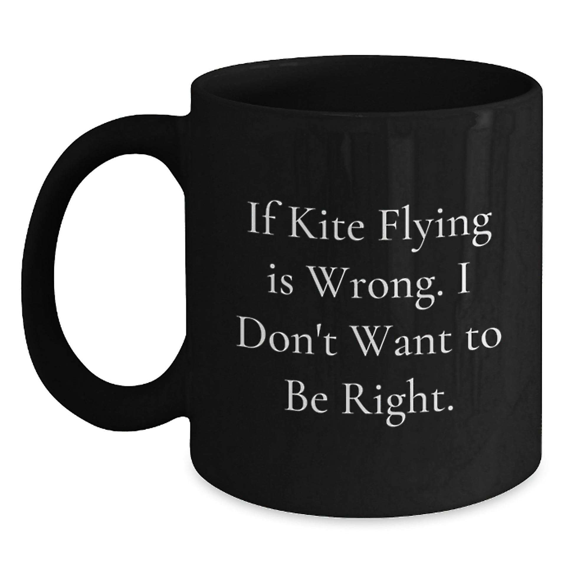 Funny Kite Flying Gifts for Men and Women, Black Coffee Mug, Inspirational Quote - If Kite Flying Is Wrong. I Don't Want To Be Right., Unique Christmas Unique Gifts from Friends and Family - Main